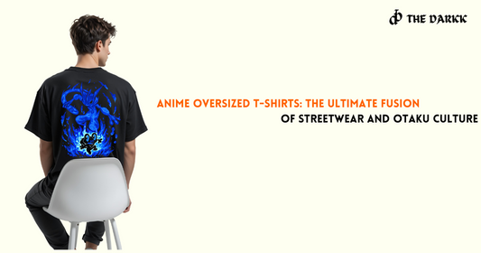 Anime Oversized T-Shirts: The Ultimate Fusion of Streetwear and Otaku Culture